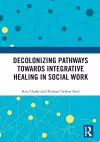 Decolonizing Pathways towards Integrative Healing in Social Work cover
