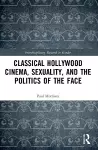 Classical Hollywood Cinema, Sexuality, and the Politics of the Face cover