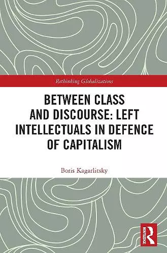 Between Class and Discourse: Left Intellectuals in Defence of Capitalism cover