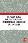 Between Class and Discourse: Left Intellectuals in Defence of Capitalism cover