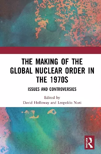 The Making of the Global Nuclear Order in the 1970s cover