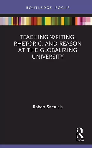 Teaching Writing, Rhetoric, and Reason at the Globalizing University cover