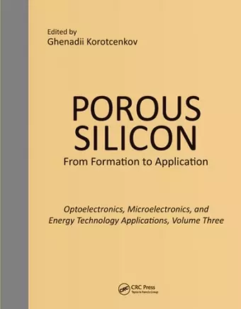 Porous Silicon:  From Formation to Applications:  Optoelectronics, Microelectronics, and Energy Technology Applications, Volume Three cover