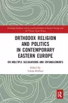 Orthodox Religion and Politics in Contemporary Eastern Europe cover