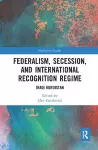 Federalism, Secession, and International Recognition Regime cover