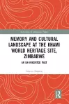 Memory and Cultural Landscape at the Khami World Heritage Site, Zimbabwe cover