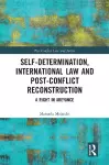 Self-Determination, International Law and Post-Conflict Reconstruction cover