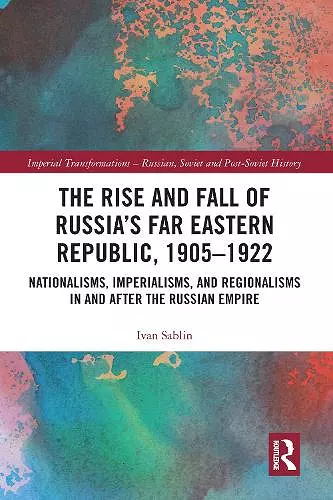 The Rise and Fall of Russia's Far Eastern Republic, 1905–1922 cover