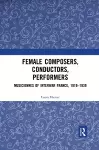 Female Composers, Conductors, Performers: Musiciennes of Interwar France, 1919-1939 cover