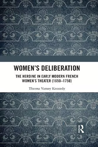 Women’s Deliberation: The Heroine in Early Modern French Women’s Theater (1650–1750) cover