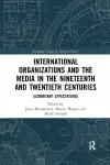 International Organizations and the Media in the Nineteenth and Twentieth Centuries cover