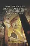 Perceptions of the Body and Sacred Space in Late Antiquity and Byzantium cover