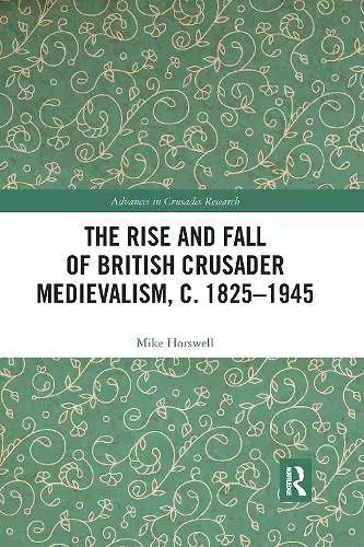 The Rise and Fall of British Crusader Medievalism, c.1825–1945 cover