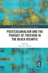 Post/Colonialism and the Pursuit of Freedom in the Black Atlantic cover