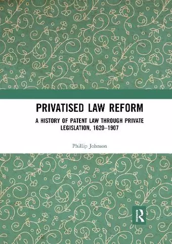 Privatised Law Reform: A History of Patent Law through Private Legislation, 1620-1907 cover