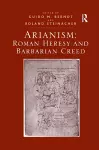 Arianism: Roman Heresy and Barbarian Creed cover