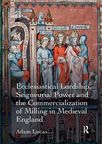 Ecclesiastical Lordship, Seigneurial Power and the Commercialization of Milling in Medieval England cover