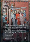 Ecclesiastical Lordship, Seigneurial Power and the Commercialization of Milling in Medieval England cover