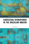 Contesting Hydropower in the Brazilian Amazon cover