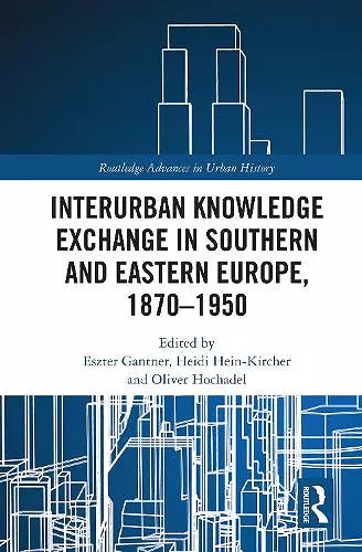 Interurban Knowledge Exchange in Southern and Eastern Europe, 1870–1950 cover