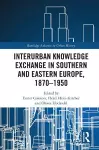 Interurban Knowledge Exchange in Southern and Eastern Europe, 1870–1950 cover