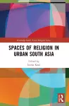 Spaces of Religion in Urban South Asia cover