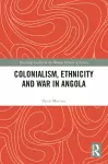 Colonialism, Ethnicity and War in Angola cover