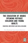 The Education of Arabic Speaking Refugee Children and Young Adults cover