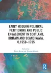 Early Modern Political Petitioning and Public Engagement in Scotland, Britain and Scandinavia, c.1550-1795 cover