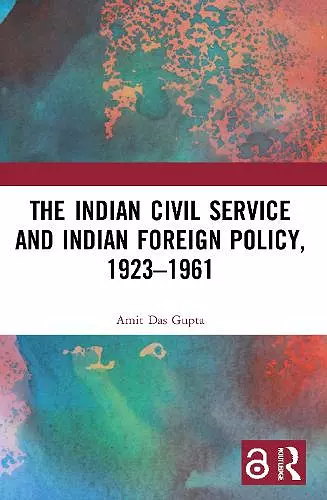 The Indian Civil Service and Indian Foreign Policy, 1923–1961 cover