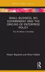 Small Business, Big Government and the Origins of Enterprise Policy cover