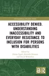 Accessibility Denied. Understanding Inaccessibility and Everyday Resistance to Inclusion for Persons with Disabilities cover