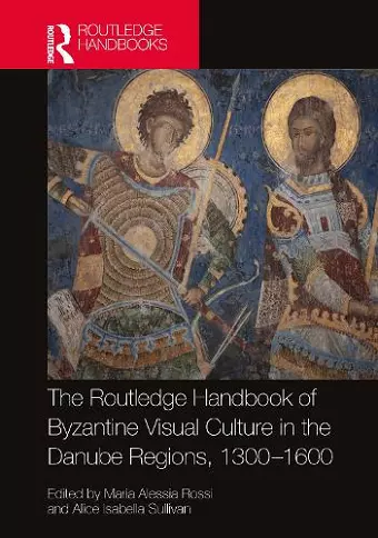 The Routledge Handbook of Byzantine Visual Culture in the Danube Regions, 1300-1600 cover