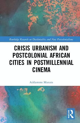 Crisis Urbanism and Postcolonial African Cities in Postmillennial Cinema cover