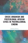 Crisis Urbanism and Postcolonial African Cities in Postmillennial Cinema cover