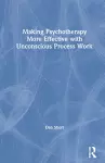 Making Psychotherapy More Effective with Unconscious Process Work cover