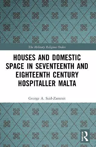 Houses and Domestic Space in Seventeenth and Eighteenth Century Hospitaller Malta cover