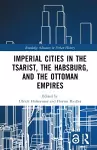 Imperial Cities in the Tsarist, the Habsburg, and the Ottoman Empires cover