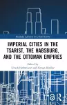 Imperial Cities in the Tsarist, the Habsburg, and the Ottoman Empires cover