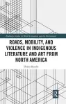 Roads, Mobility, and Violence in Indigenous Literature and Art from North America cover