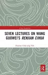 Seven Lectures on Wang Guowei’s Renjian Cihua cover