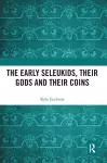 The Early Seleukids, their Gods and their Coins cover