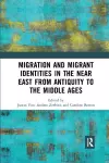 Migration and Migrant Identities in the Near East from Antiquity to the Middle Ages cover