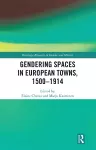 Gendering Spaces in European Towns, 1500-1914 cover