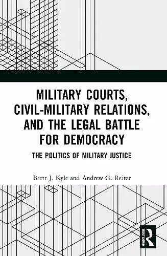 Military Courts, Civil-Military Relations, and the Legal Battle for Democracy cover