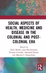 Social Aspects of Health, Medicine and Disease in the Colonial and Post-colonial Era cover