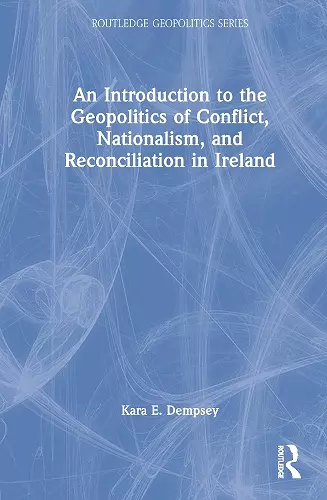 An Introduction to the Geopolitics of Conflict, Nationalism, and Reconciliation in Ireland cover