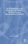 An Introduction to the Geopolitics of Conflict, Nationalism, and Reconciliation in Ireland cover