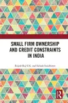 Small Firm Ownership and Credit Constraints in India cover