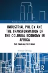 Industrial Policy and the Transformation of the Colonial Economy in Africa cover